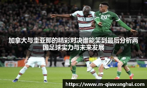 加拿大与圭亚那的精彩对决谁能笑到最后分析两国足球实力与未来发展